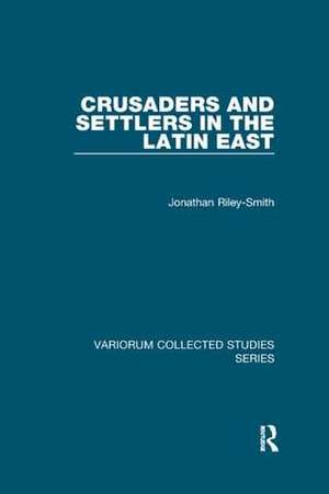 Crusaders and Settlers in the Latin East de Jonathan Riley-Smith