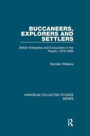 Buccaneers, Explorers and Settlers: British Enterprise and Encounters in the Pacific, 1670-1800 de Glyndwr Williams