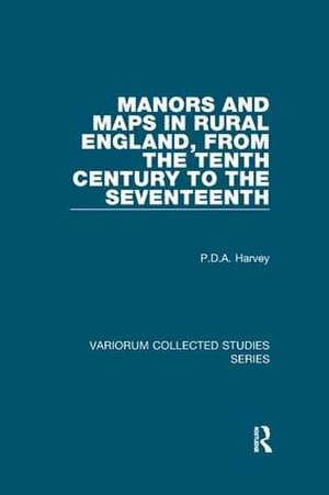 Manors and Maps in Rural England, from the Tenth Century to the Seventeenth de P. D. A. Harvey