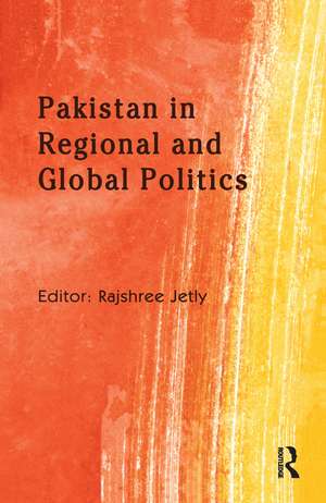 Pakistan in Regional and Global Politics de Rajshree Jetly