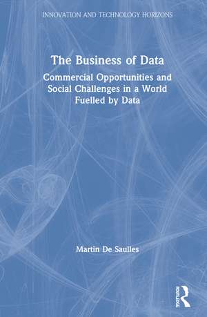 The Business of Data: Commercial Opportunities and Social Challenges in a World Fuelled by Data de Martin De Saulles