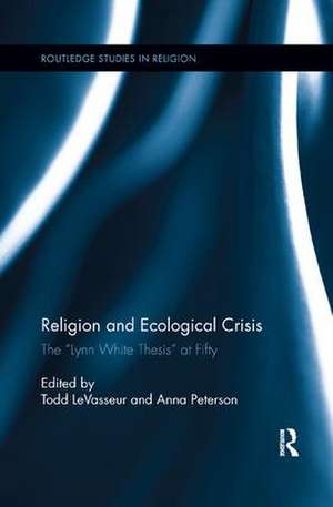 Religion and Ecological Crisis: The “Lynn White Thesis” at Fifty de Todd LeVasseur