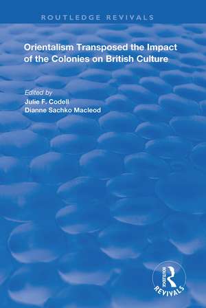 Orientalism Transposed: Impact of the Colonies on British Culture de Julie F. Codell