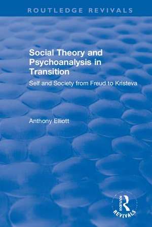 Social Theory and Psychoanalysis in Transition: Self and Society from Freud to Kristeva de Anthony Elliott