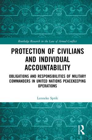 Protection of Civilians and Individual Accountability: Obligations and Responsibilities of Military Commanders in United Nations Peacekeeping Operations de Lenneke Sprik