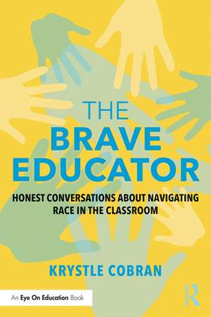 The Brave Educator: Honest Conversations about Navigating Race in the Classroom de Krystle Cobran