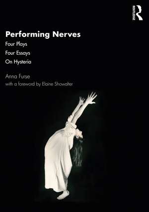 Performing Nerves: Four Plays, Four Essays, On Hysteria de Anna Furse