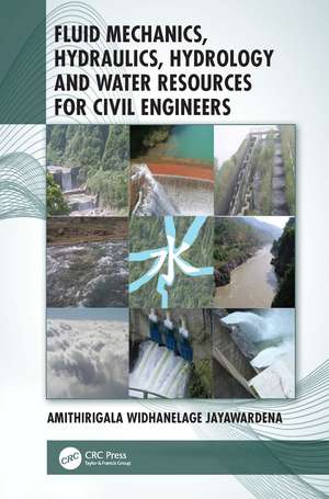 Fluid Mechanics, Hydraulics, Hydrology and Water Resources for Civil Engineers de Amithirigala Widhanelage Jayawardena