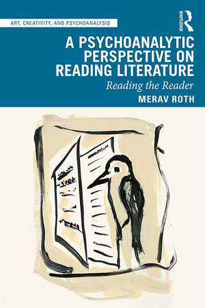 A Psychoanalytic Perspective on Reading Literature: Reading the Reader de Merav Roth