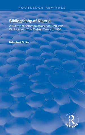 Bibliography of Nigeria: A Survey of Anthropological and Linguistic Writings form the Earliest Times to 1966 de Nduntuei O. Ita