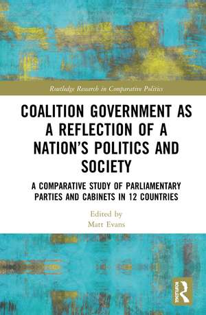 Coalition Government as a Reflection of a Nation’s Politics and Society: A Comparative Study of Parliamentary Parties and Cabinets in 12 Countries de Matt Evans