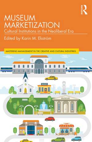 Museum Marketization: Cultural Institutions in the Neoliberal Era de Karin M. Ekström