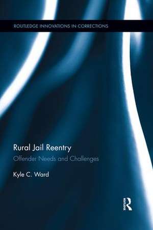 Rural Jail Reentry: Offender Needs and Challenges de Kyle Ward