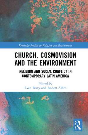 Church, Cosmovision and the Environment: Religion and Social Conflict in Contemporary Latin America de Evan Berry