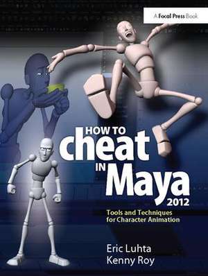 How to Cheat in Maya 2012: Tools and Techniques for Character Animation de Eric Luhta