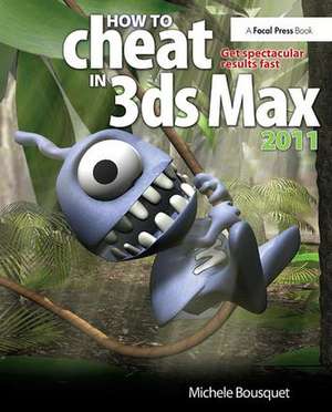 How to Cheat in 3ds Max 2011: Get Spectacular Results Fast de Michele Bousquet