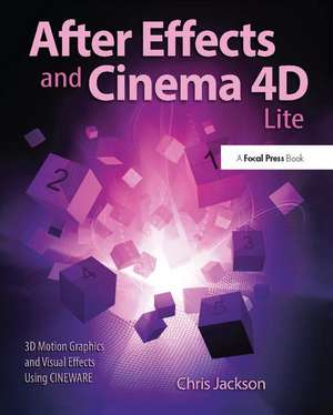 After Effects and Cinema 4D Lite: 3D Motion Graphics and Visual Effects Using CINEWARE de Chris Jackson