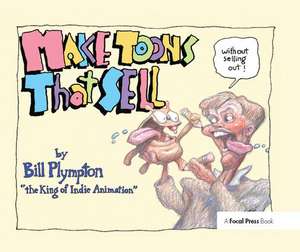 Making 'Toons That Sell Without Selling Out: The Bill Plympton Guide to Independent Animation Success de Bill Plympton