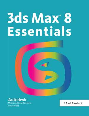3ds Max 8 Essentials: Autodesk Media and Entertainment Courseware de Autodesk