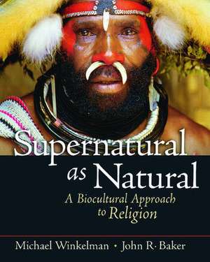 Supernatural as Natural: A Biocultural Approach to Religion de Michael Winkelman