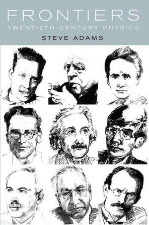 Frontiers: Twentieth Century Physics de Steve Adams