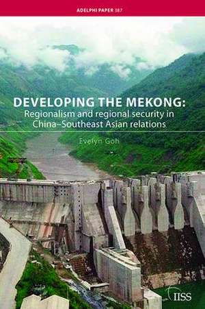 Developing the Mekong: Regionalism and Regional Security in China–Southeast Asian Relations de Evelyn Goh