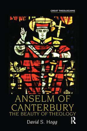 Anselm of Canterbury: The Beauty of Theology de David S. Hogg