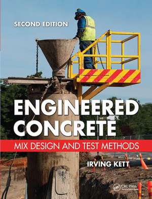 Engineered Concrete: Mix Design and Test Methods, Second Edition de Irving Kett