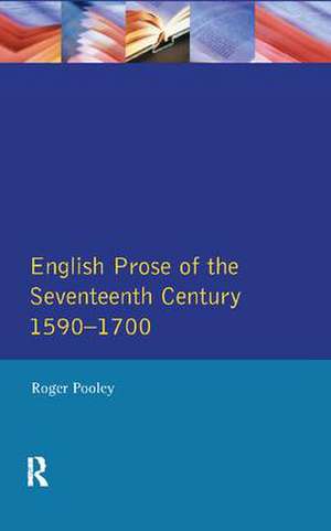 English Prose of the Seventeenth Century 1590-1700 de Roger Pooley