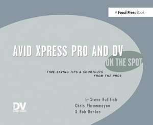 Avid Xpress Pro and DV On the Spot: Time Saving Tips &amp; Shortcuts from the Pros de Steve Hullfish