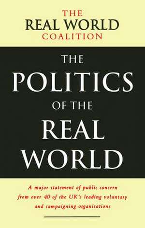 The Politics of the Real World: A Major Statement of Public Concern from over 40 of the UK's Leading Voluntary and Campaigning Organisations de Real World Coalition