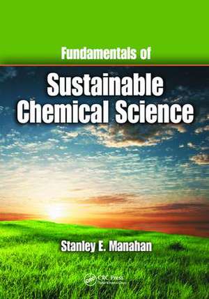 Fundamentals of Sustainable Chemical Science de Stanley E. Manahan