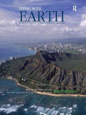 Living with Earth: An Introduction to Environmental Geology de Travis Hudson