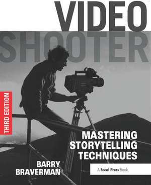 Video Shooter: Mastering Storytelling Techniques de Barry Braverman