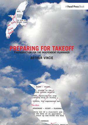 Preparing For Takeoff: Preproduction for the Independent Filmmaker de Arthur Vincie