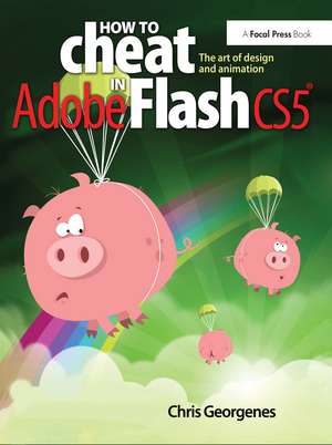 How to Cheat in Adobe Flash CS5: The Art of Design and Animation de Chris Georgenes