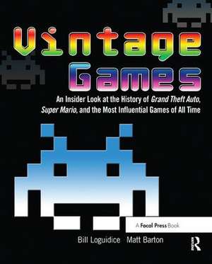 Vintage Games: An Insider Look at the History of Grand Theft Auto, Super Mario, and the Most Influential Games of All Time de Bill Loguidice