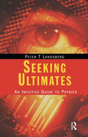 Seeking Ultimates: An Intuitive Guide to Physics, Second Edition de Peter T. Landsberg