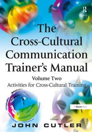 The Cross-Cultural Communication Trainer's Manual: Volume Two: Activities for Cross-Cultural Training de John Cutler