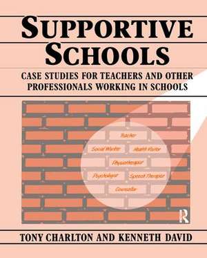 Supportive Schools: Case Studies for Teachers and Other Professionals Working in Schools de Tony Charlton