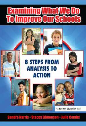 Examining What We Do To Improve Our Schools: Eight Steps from Analysis to Action de Sandra Harris