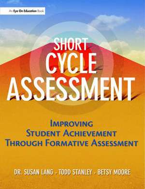 Short Cycle Assessment: Improving Student Achievement Through Formative Assessment de Susan Lang