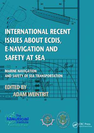 International Recent Issues about ECDIS, e-Navigation and Safety at Sea: Marine Navigation and Safety of Sea Transportation de Adam Weintrit