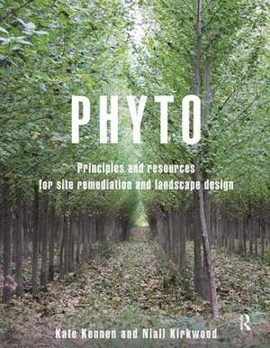 Phyto: Principles and Resources for Site Remediation and Landscape Design de Kate Kennen