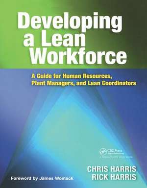 Developing a Lean Workforce: A Guide for Human Resources, Plant Managers, and Lean Coordinators de Chris Harris