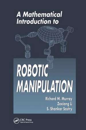 A Mathematical Introduction to Robotic Manipulation de Richard M. Murray