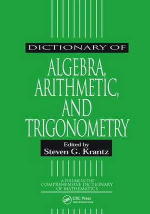 Dictionary of Algebra, Arithmetic, and Trigonometry de Steven G. Krantz