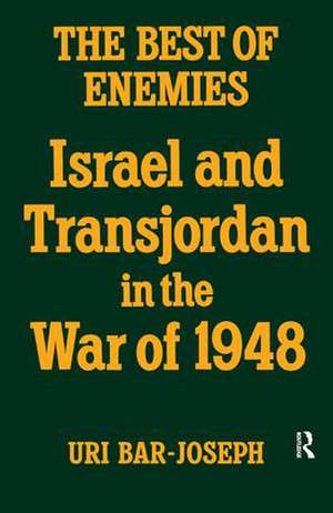 The Best of Enemies: Israel and Transjordan in the War of 1948 de Uri Bar-Joseph