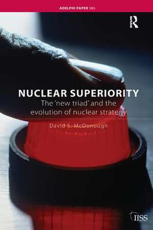 Nuclear Superiority: The 'New Triad' and the Evolution of American Nuclear Strategy de David S. McDonough