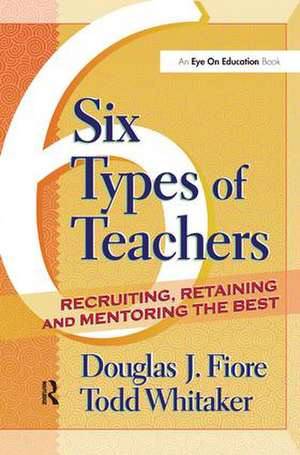 6 Types of Teachers: Recruiting, Retaining, and Mentoring the Best de Todd Whitaker